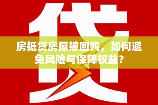 平塘房抵贷房屋被回购，如何避免风险与保障权益？