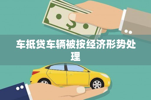 林口车抵贷车辆被按经济形势处理