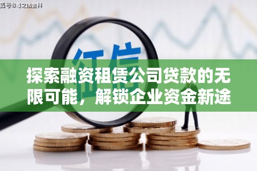 舞阳探索融资租赁公司贷款的无限可能，解锁企业资金新途径