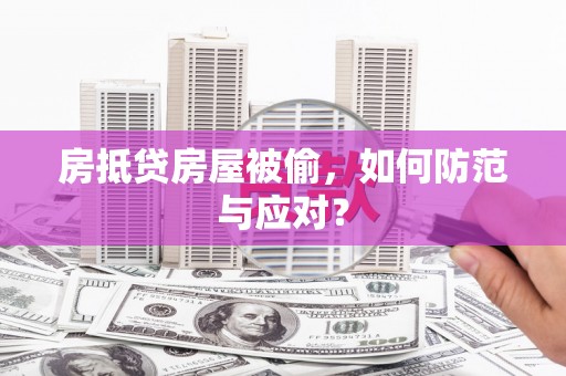 云岩房抵贷房屋被偷，如何防范与应对？