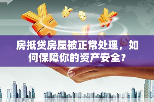 平塘房抵贷房屋被正常处理，如何保障你的资产安全？