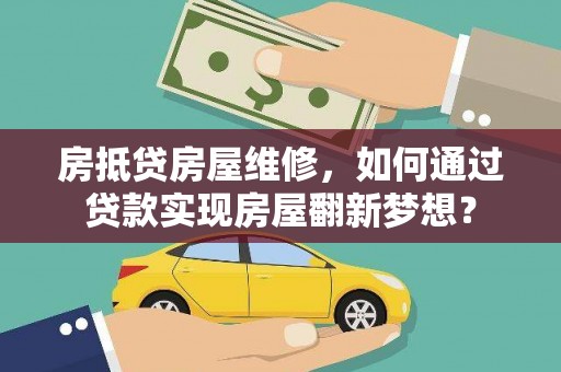 临澧房抵贷房屋维修，如何通过贷款实现房屋翻新梦想？