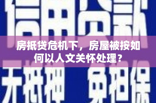 根河房抵贷危机下，房屋被按如何以人文关怀处理？