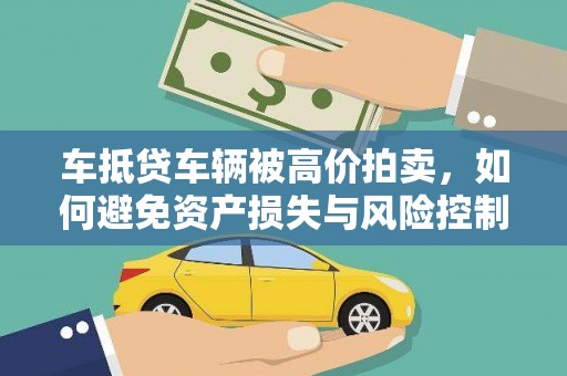 五通桥车抵贷车辆被高价拍卖，如何避免资产损失与风险控制