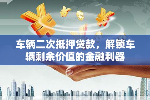 红桥车辆二次抵押贷款，解锁车辆剩余价值的金融利器