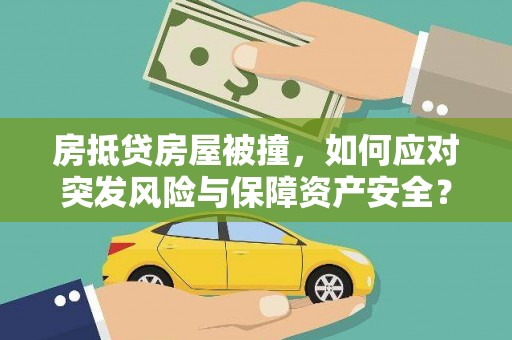 松山房抵贷房屋被撞，如何应对突发风险与保障资产安全？