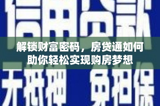 邹城解锁财富密码，房贷通如何助你轻松实现购房梦想