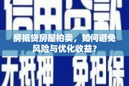 胶州房抵贷房屋拍卖,如何避免风险与优化收益? 胶州房抵贷房屋拍卖,如何避免风险与优化收益?
