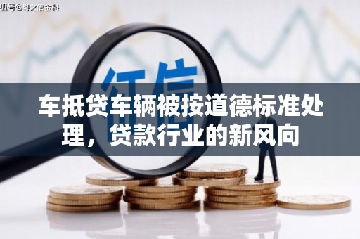 韶关车抵贷车辆被按道德标准处理，贷款行业的新风向