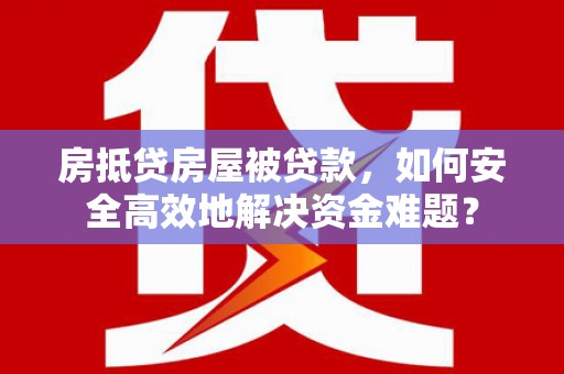 西螺房抵贷房屋被贷款，如何安全高效地解决资金难题？