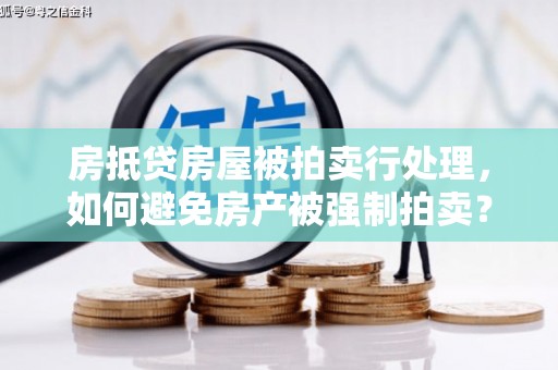 丰泽房抵贷房屋被拍卖行处理，如何避免房产被强制拍卖？