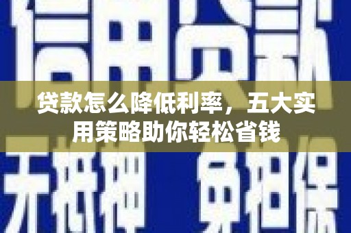沭阳贷款怎么降低利率，五大实用策略助你轻松省钱
