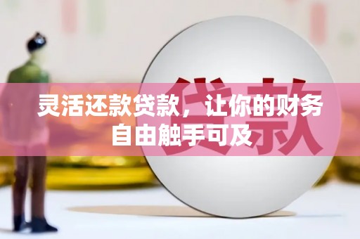 埌东灵活还款贷款，让你的财务自由触手可及