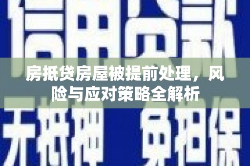 乌什房抵贷房屋被提前处理，风险与应对策略全解析
