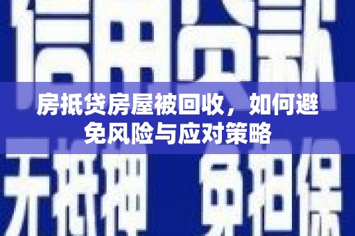 福泉房抵贷房屋被回收，如何避免风险与应对策略