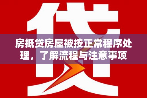 扶风房抵贷房屋被按正常程序处理，了解流程与注意事项