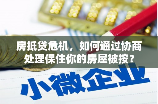 句容房抵贷危机，如何通过协商处理保住你的房屋被按？