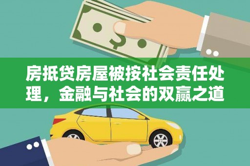陕县房抵贷房屋被按社会责任处理，金融与社会的双赢之道