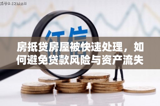 北京房抵贷房屋被快速处理，如何避免贷款风险与资产流失？