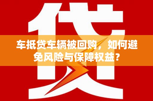 圣安多尼堂区车抵贷车辆被回购，如何避免风险与保障权益？
