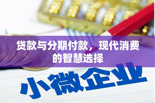 埤头贷款与分期付款，现代消费的智慧选择