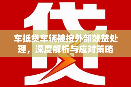 金山车抵贷车辆被按外部效益处理，深度解析与应对策略