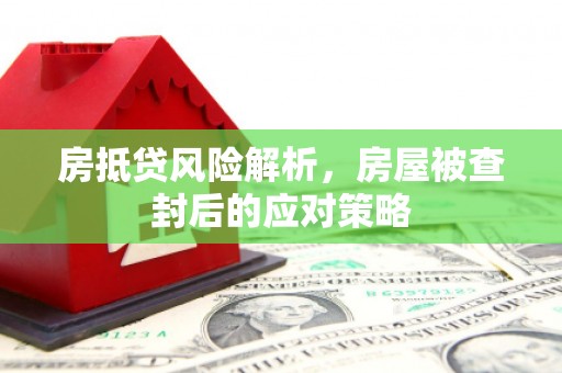 嘉兴房抵贷风险解析，房屋被查封后的应对策略
