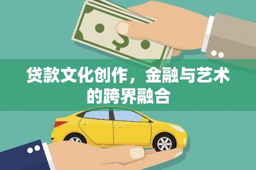 寻甸贷款文化创作，金融与艺术的跨界融合