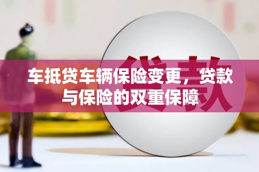 新青车抵贷车辆保险变更，贷款与保险的双重保障