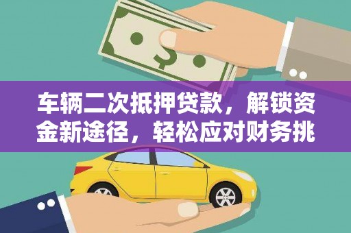 遵义车辆二次抵押贷款，解锁资金新途径，轻松应对财务挑战