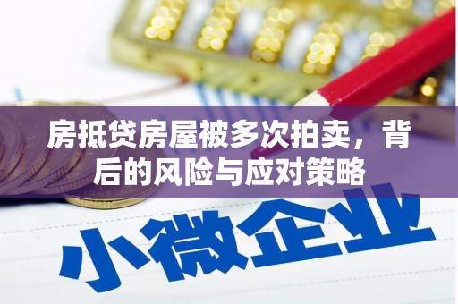 大田房抵贷房屋被多次拍卖，背后的风险与应对策略