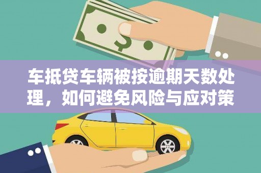 满州车抵贷车辆被按逾期天数处理，如何避免风险与应对策略