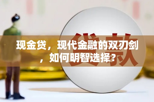仁化现金贷，现代金融的双刃剑，如何明智选择？