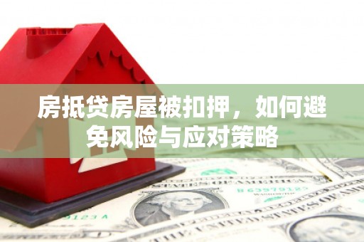 遵化市房抵贷房屋被扣押，如何避免风险与应对策略
