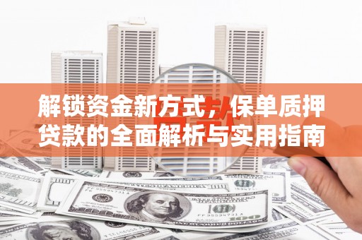 西工解锁资金新方式，保单质押贷款的全面解析与实用指南