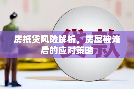 临高房抵贷风险解析，房屋被淹后的应对策略