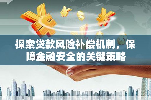 潮阳探索贷款风险补偿机制，保障金融安全的关键策略