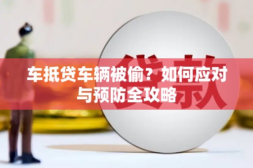 潍坊车抵贷车辆被偷？如何应对与预防全攻略
