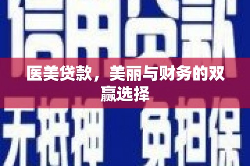 大甲医美贷款，美丽与财务的双赢选择