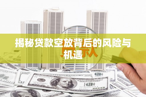 澳门半岛揭秘贷款空放背后的风险与机遇