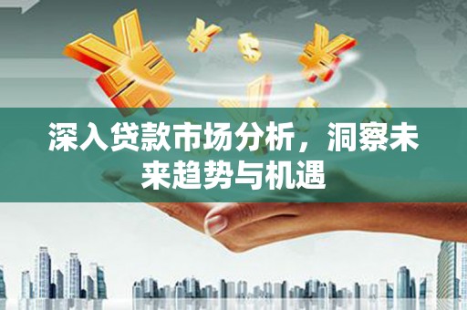 峨眉山深入贷款市场分析，洞察未来趋势与机遇