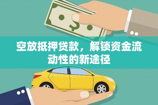 布袋空放抵押贷款，解锁资金流动性的新途径