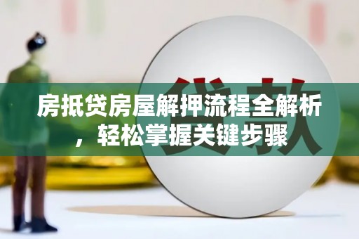 泸西房抵贷房屋解押流程全解析，轻松掌握关键步骤