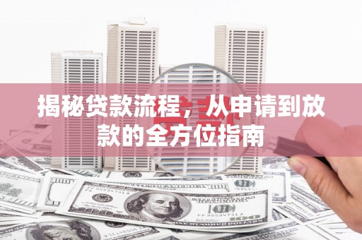 班玛揭秘贷款流程，从申请到放款的全方位指南