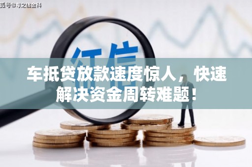 灵宝车抵贷放款速度惊人，快速解决资金周转难题！