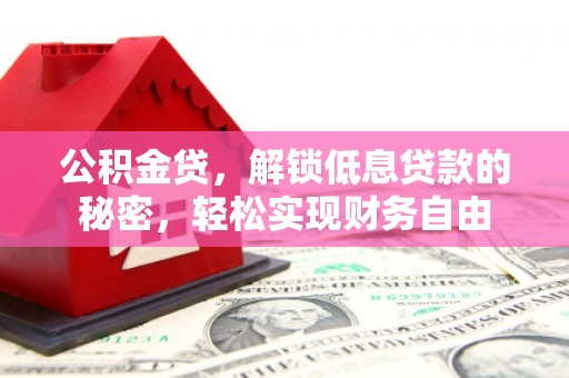 茂南公积金贷，解锁低息贷款的秘密，轻松实现财务自由
