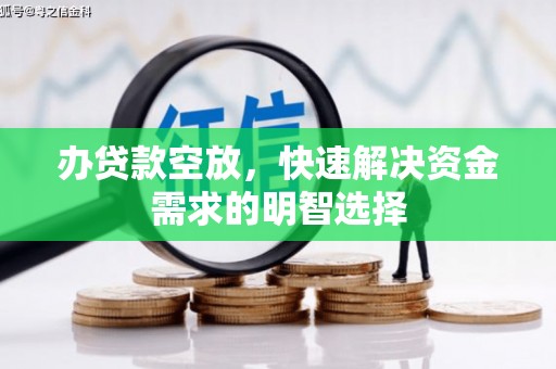 中沙办贷款空放，快速解决资金需求的明智选择