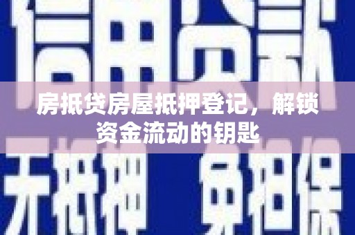 茂林房抵贷房屋抵押登记，解锁资金流动的钥匙