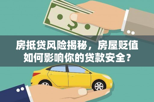 紫云房抵贷风险揭秘，房屋贬值如何影响你的贷款安全？