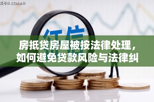 石首房抵贷房屋被按法律处理，如何避免贷款风险与法律纠纷？